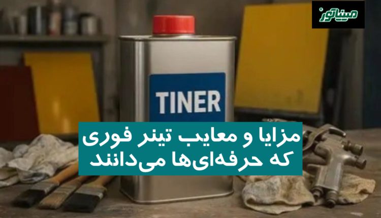 مزایا و معایب تینر فوری که حرفه‌ای‌ها می‌دانند