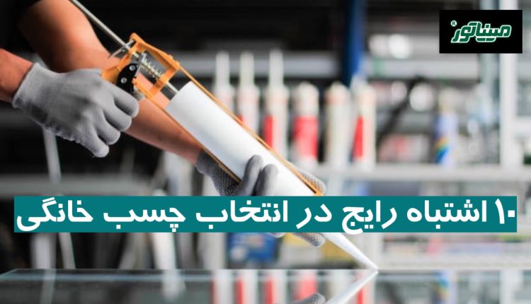 10 اشتباه رایج در انتخاب چسب خانگی + راه‌ حل‌
